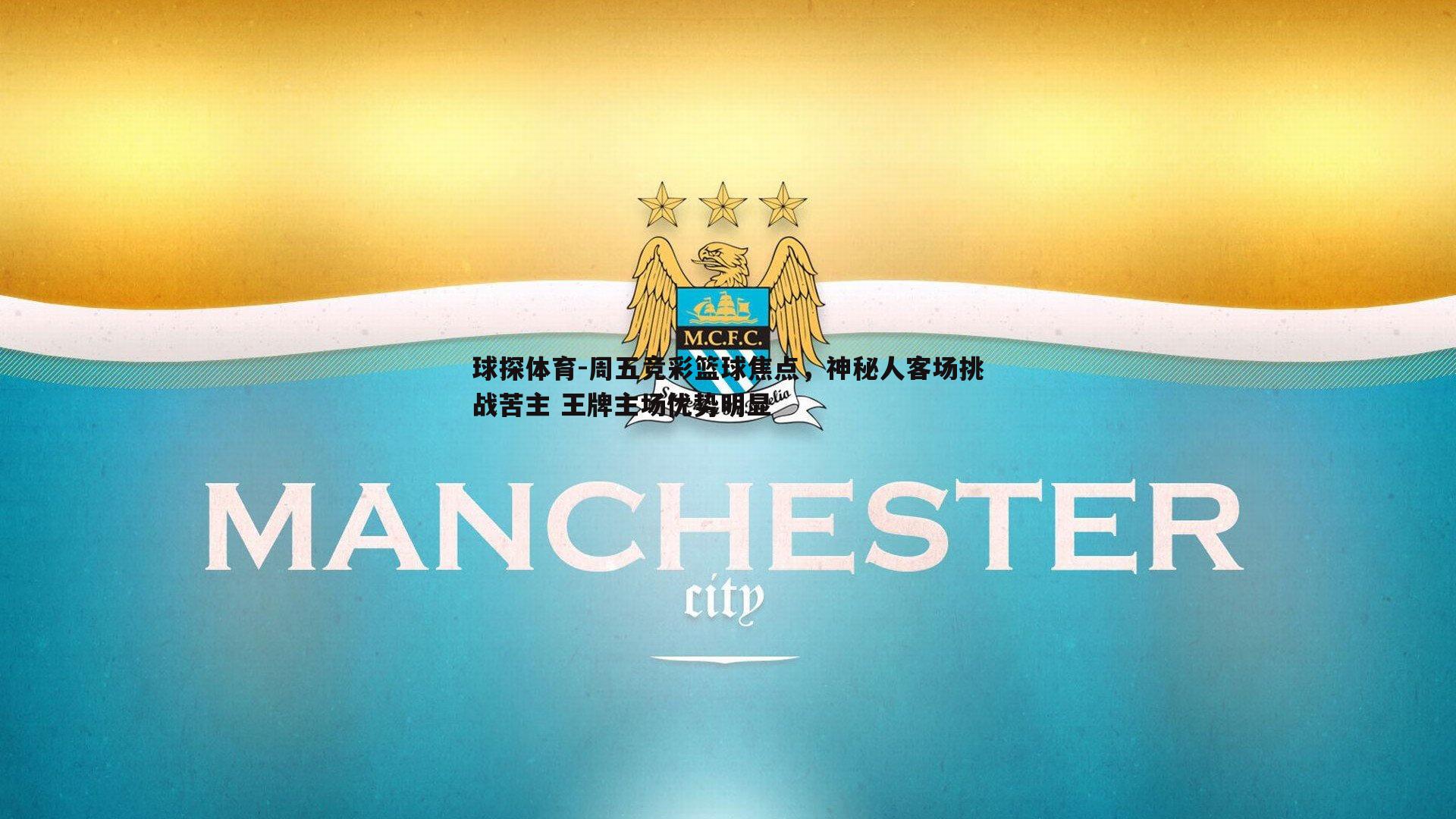 周五竞彩篮球焦点，神秘人客场挑战苦主 王牌主场优势明显